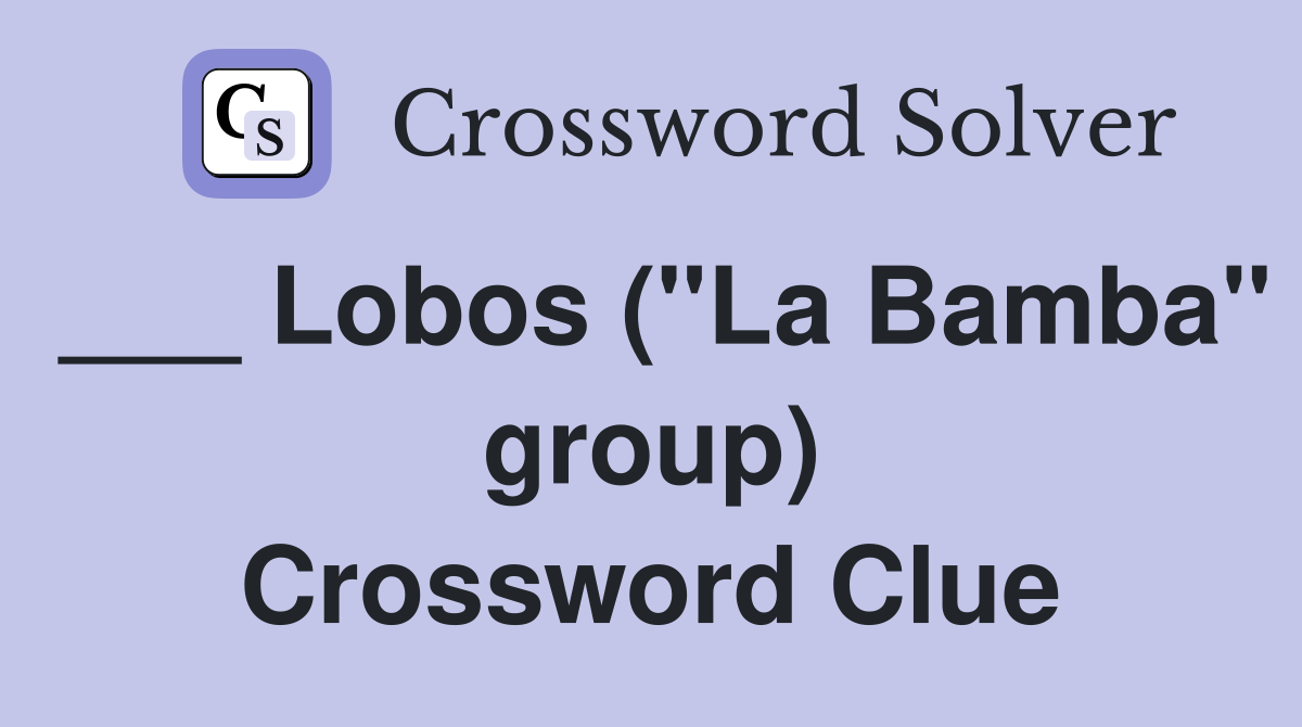 Lobos ("La Bamba" group) Crossword Clue Answers Crossword Solver